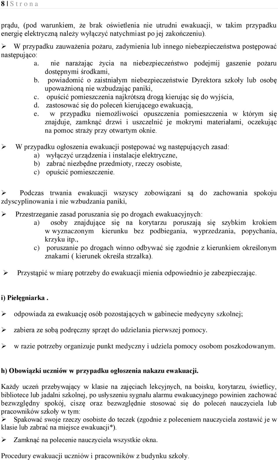 powiadomić o zaistniałym niebezpieczeństwie Dyrektora szkoły lub osobę upoważnioną nie wzbudzając paniki, c. opuścić pomieszczenia najkrótszą drogą kierując się do wyjścia, d.