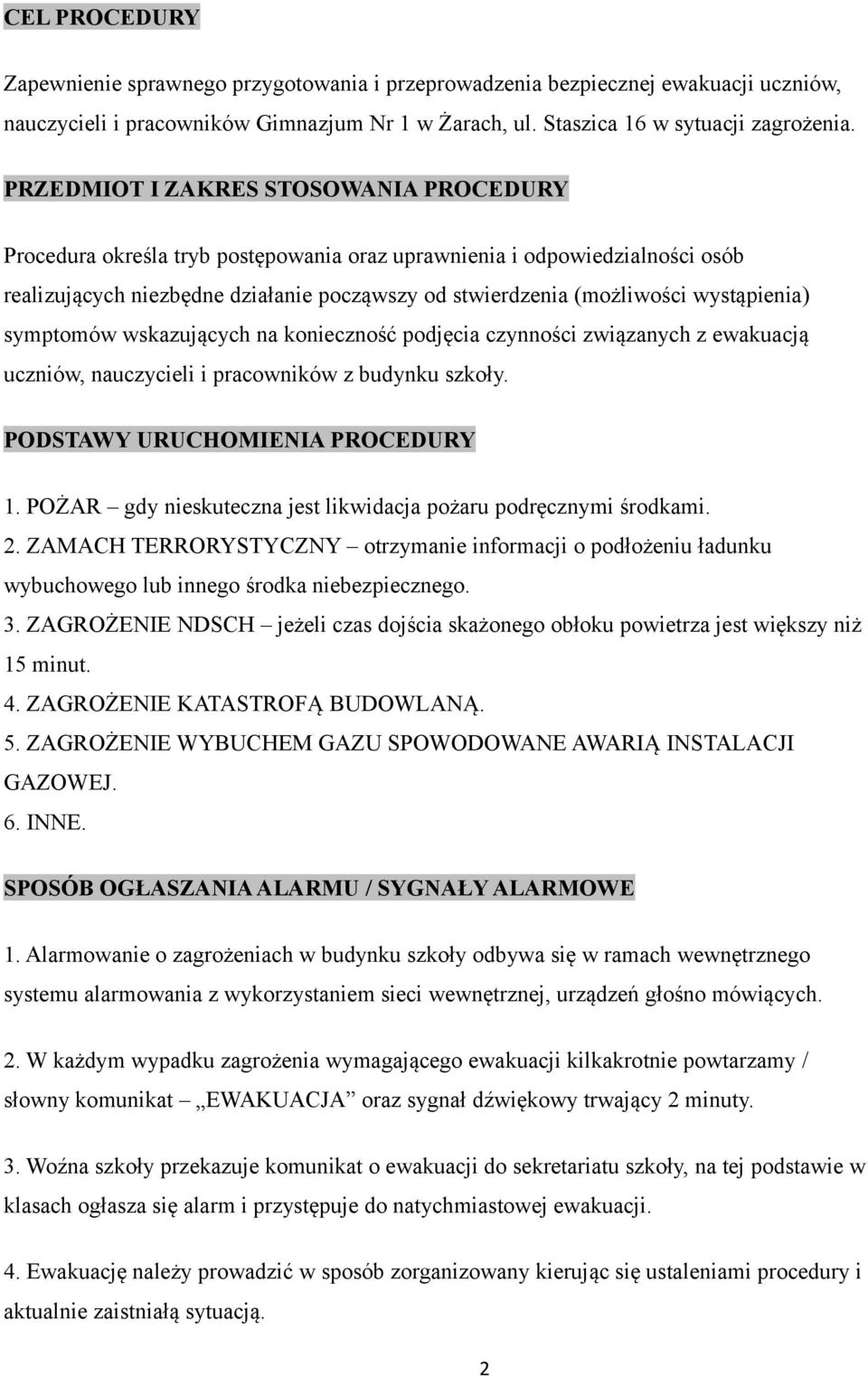 wystąpienia) symptomów wskazujących na konieczność podjęcia czynności związanych z ewakuacją uczniów, nauczycieli i pracowników z budynku szkoły. PODSTAWY URUCHOMIENIA PROCEDURY 1.