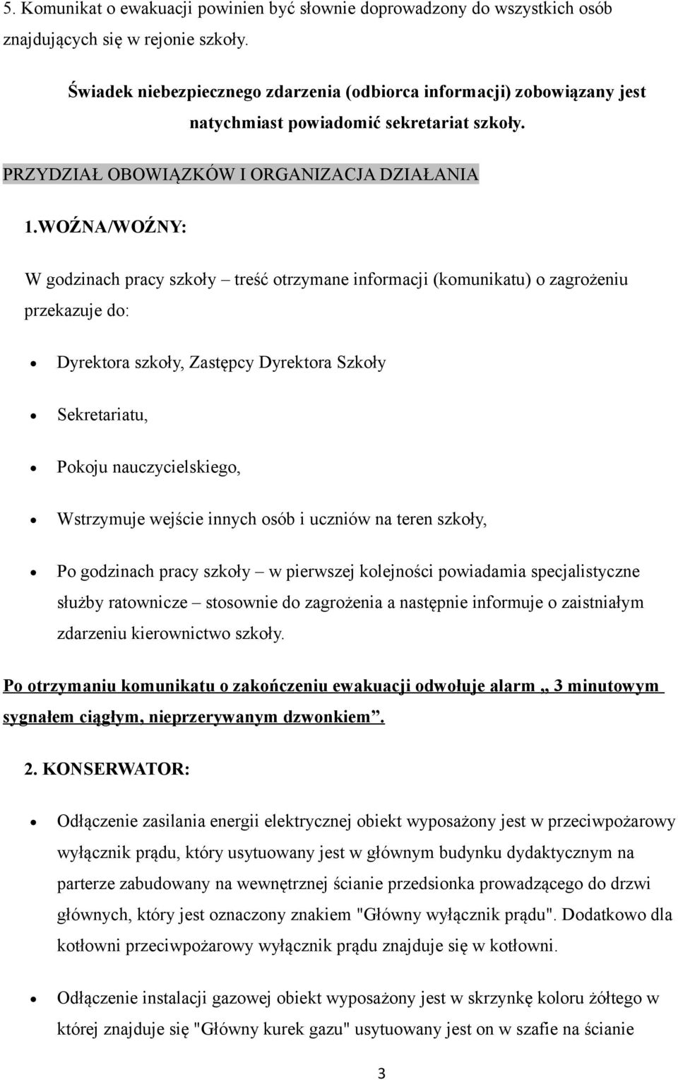 WOŹNA/WOŹNY: W godzinach pracy szkoły treść otrzymane informacji (komunikatu) o zagrożeniu przekazuje do: Dyrektora szkoły, Zastępcy Dyrektora Szkoły Sekretariatu, Pokoju nauczycielskiego, Wstrzymuje