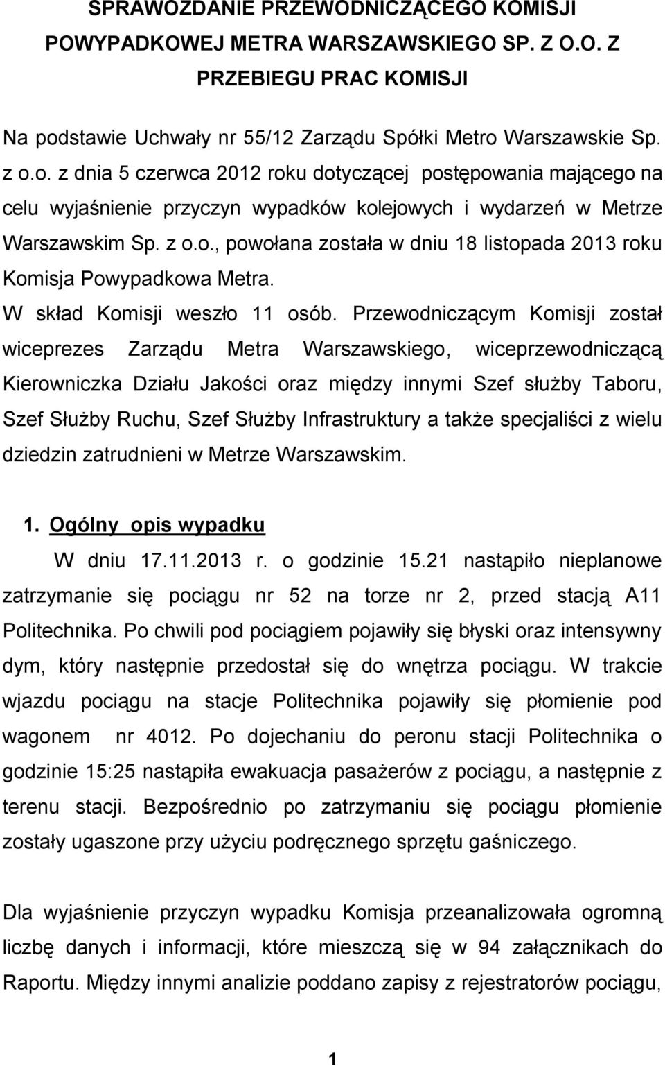 z o.o., powołana została w dniu 18 listopada 2013 roku Komisja Powypadkowa Metra. W skład Komisji weszło 11 osób.