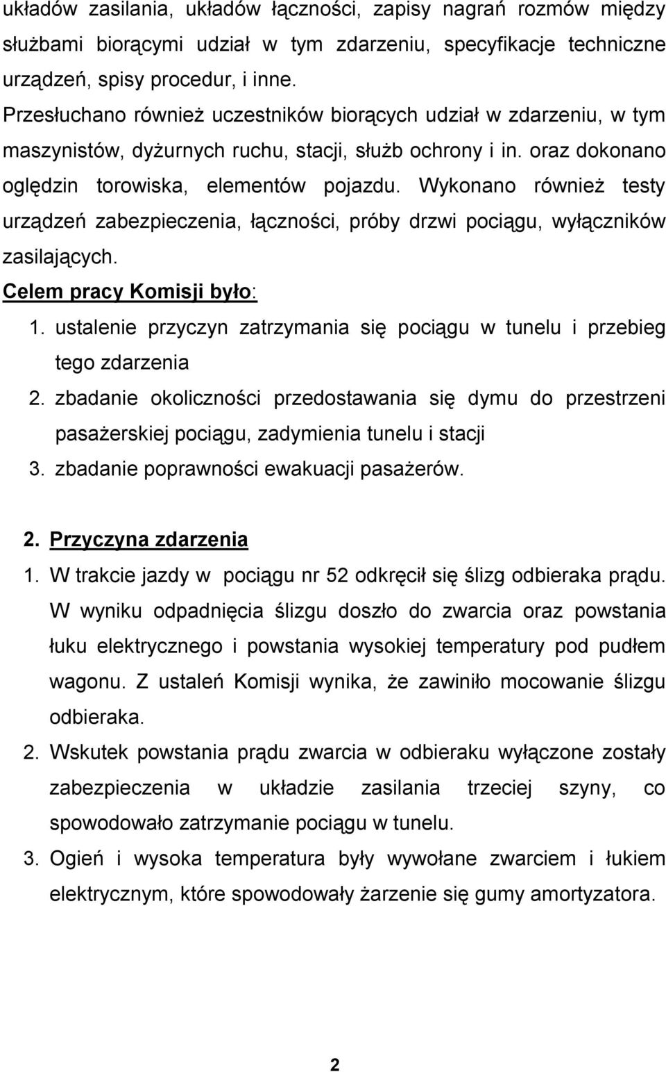 Wykonano również testy urządzeń zabezpieczenia, łączności, próby drzwi pociągu, wyłączników zasilających. Celem pracy Komisji było: 1.