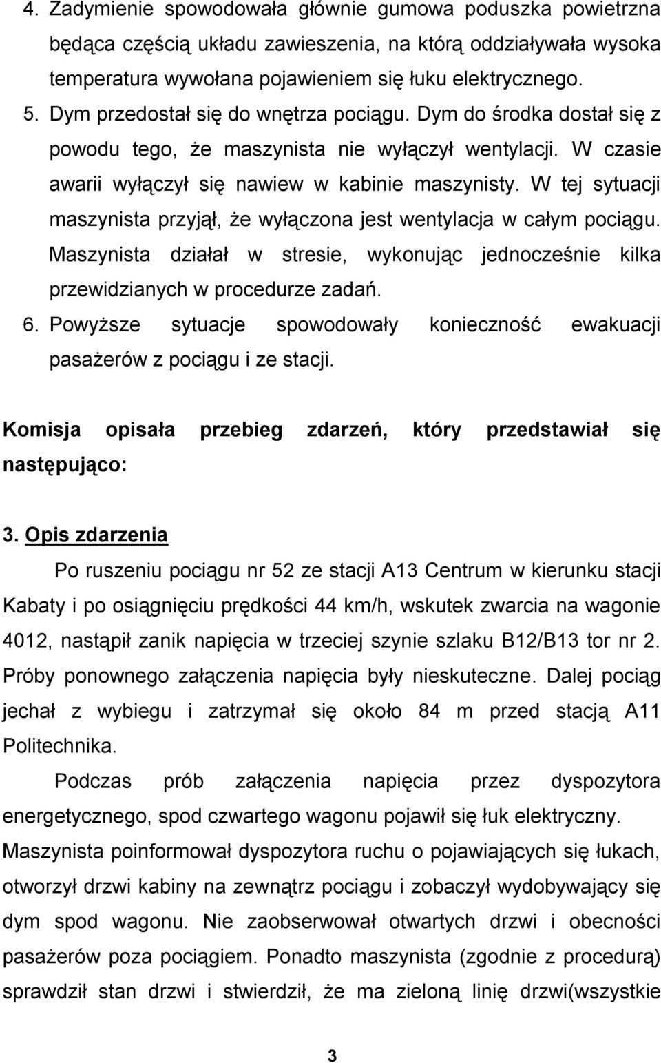 W tej sytuacji maszynista przyjął, że wyłączona jest wentylacja w całym pociągu. Maszynista działał w stresie, wykonując jednocześnie kilka przewidzianych w procedurze zadań. 6.