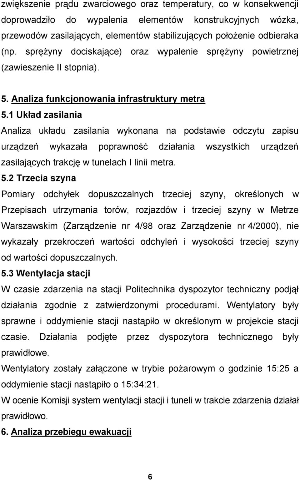 1 Układ zasilania Analiza układu zasilania wykonana na podstawie odczytu zapisu urządzeń wykazała poprawność działania wszystkich urządzeń zasilających trakcję w tunelach I linii metra. 5.