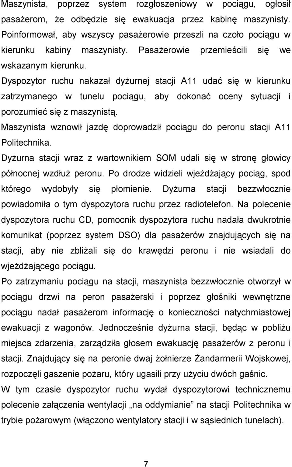 Dyspozytor ruchu nakazał dyżurnej stacji A11 udać się w kierunku zatrzymanego w tunelu pociągu, aby dokonać oceny sytuacji i porozumieć się z maszynistą.