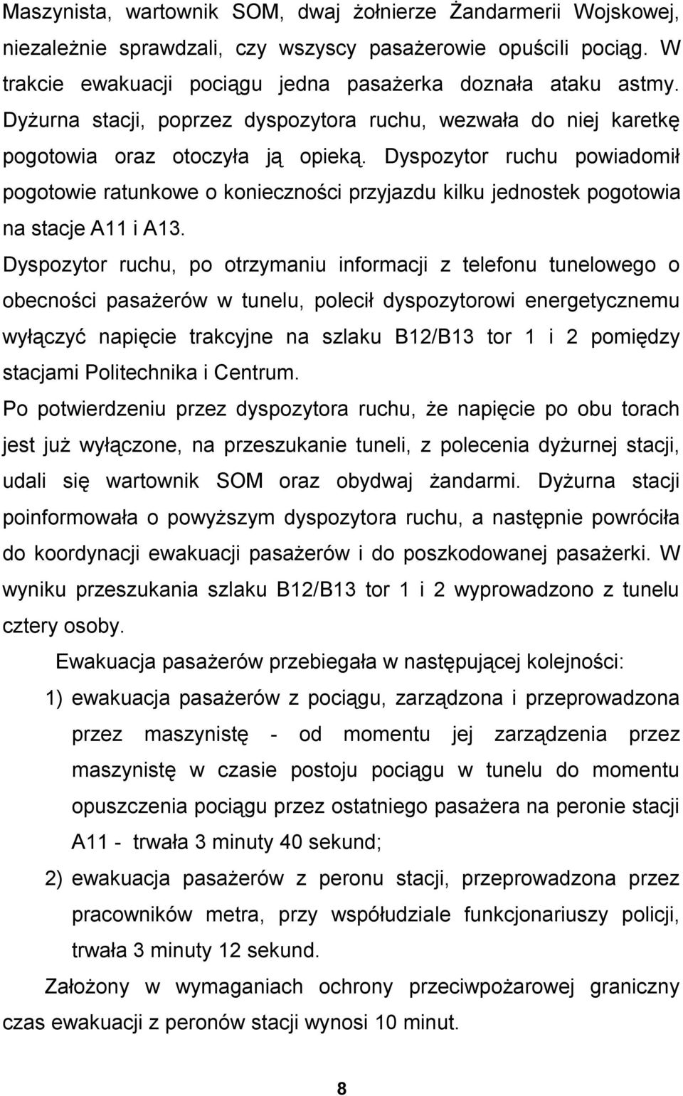Dyspozytor ruchu powiadomił pogotowie ratunkowe o konieczności przyjazdu kilku jednostek pogotowia na stacje A11 i A13.