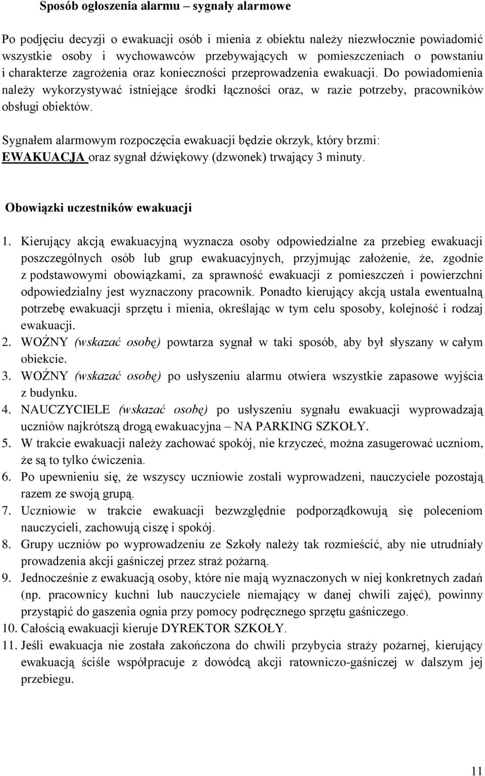 Sygnałem alarmowym rozpoczęcia ewakuacji będzie okrzyk, który brzmi: EWAKUACJA oraz sygnał dźwiękowy (dzwonek) trwający 3 minuty. Obowiązki uczestników ewakuacji 1.