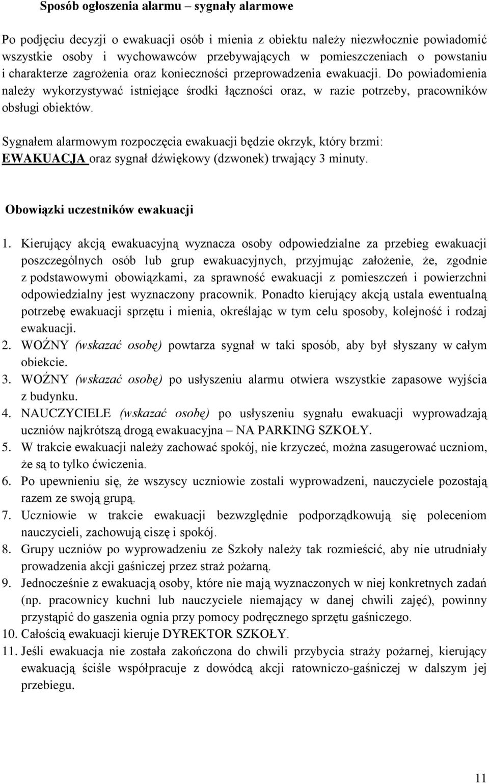 Sygnałem alarmowym rozpoczęcia ewakuacji będzie okrzyk, który brzmi: EWAKUACJA oraz sygnał dźwiękowy (dzwonek) trwający 3 minuty. Obowiązki uczestników ewakuacji 1.