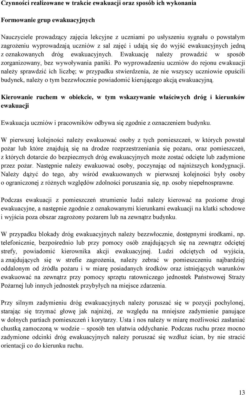 Po wyprowadzeniu uczniów do rejonu ewakuacji należy sprawdzić ich liczbę; w przypadku stwierdzenia, że nie wszyscy uczniowie opuścili budynek, należy o tym bezzwłocznie powiadomić kierującego akcją