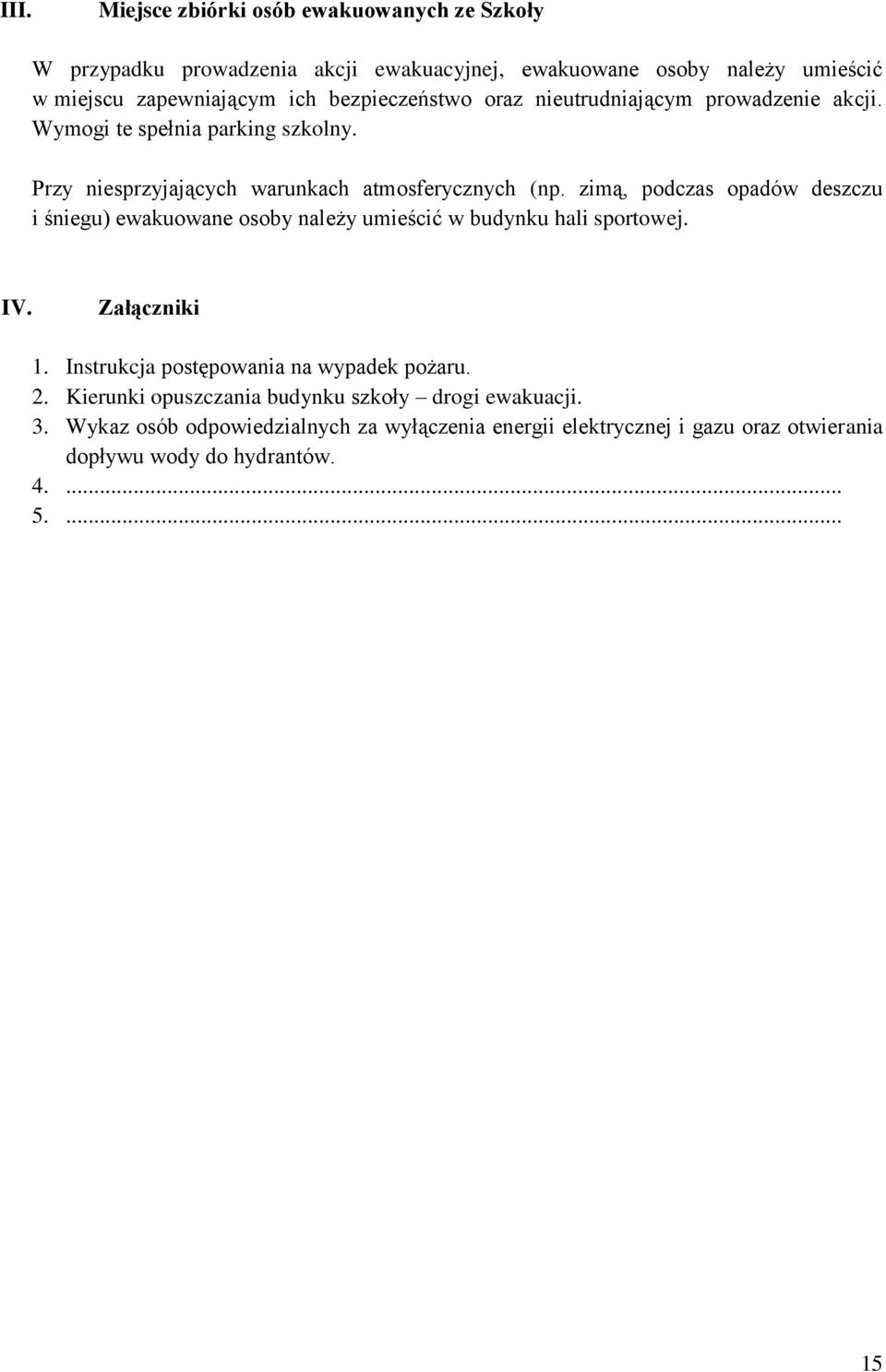 zimą, podczas opadów deszczu i śniegu) ewakuowane osoby należy umieścić w budynku hali sportowej. IV. Załączniki 1. Instrukcja postępowania na wypadek pożaru. 2.