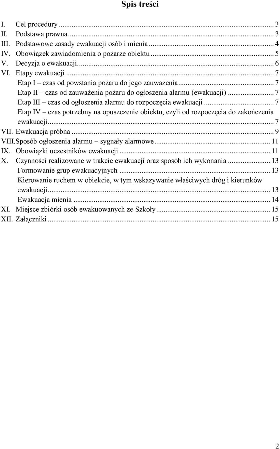 .. 7 Etap III czas od ogłoszenia alarmu do rozpoczęcia ewakuacji... 7 Etap IV czas potrzebny na opuszczenie obiektu, czyli od rozpoczęcia do zakończenia ewakuacji... 7 VII. Ewakuacja próbna... 9 VIII.