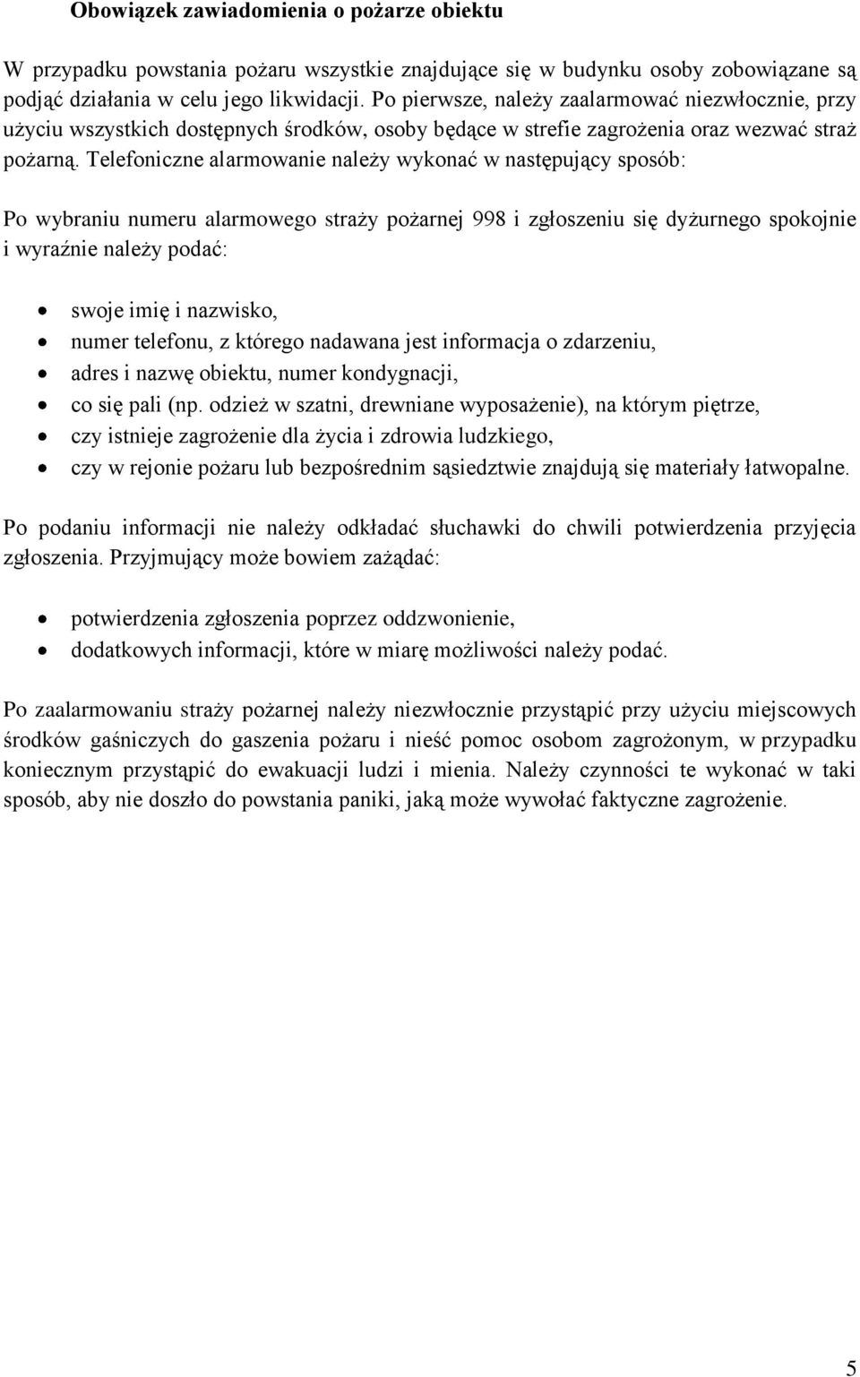 Telefoniczne alarmowanie należy wykonać w następujący sposób: Po wybraniu numeru alarmowego straży pożarnej 998 i zgłoszeniu się dyżurnego spokojnie i wyraźnie należy podać: swoje imię i nazwisko,