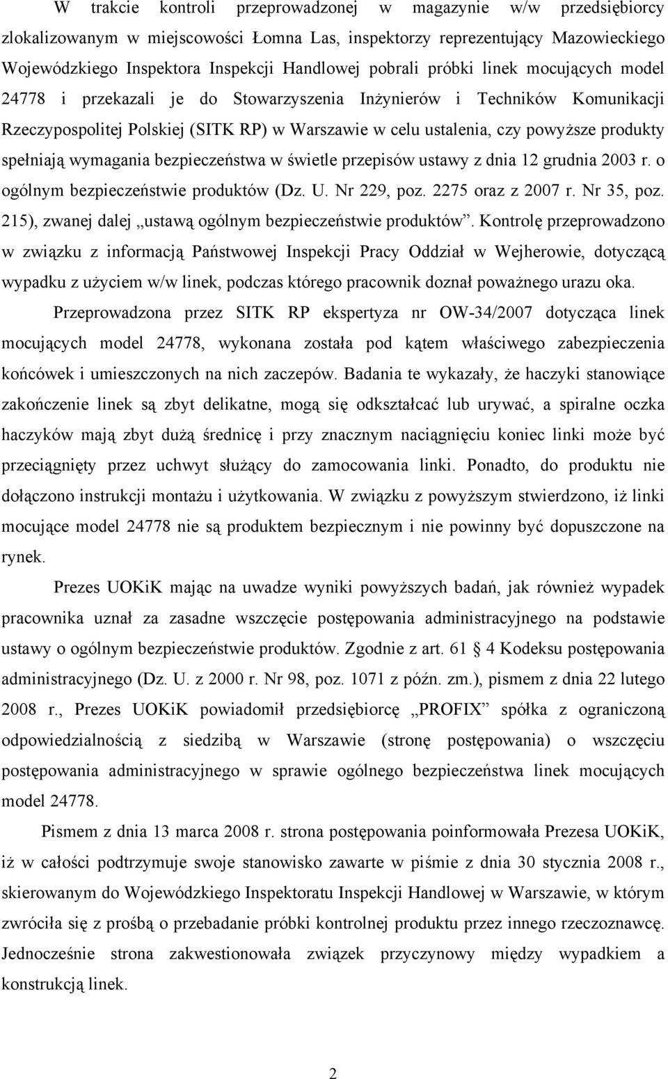 produkty spełniają wymagania bezpieczeństwa w świetle przepisów ustawy z dnia 12 grudnia 2003 r. o ogólnym bezpieczeństwie produktów (Dz. U. Nr 229, poz. 2275 oraz z 2007 r. Nr 35, poz.