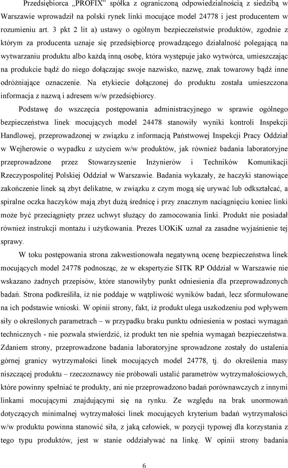 która występuje jako wytwórca, umieszczając na produkcie bądź do niego dołączając swoje nazwisko, nazwę, znak towarowy bądź inne odróżniające oznaczenie.