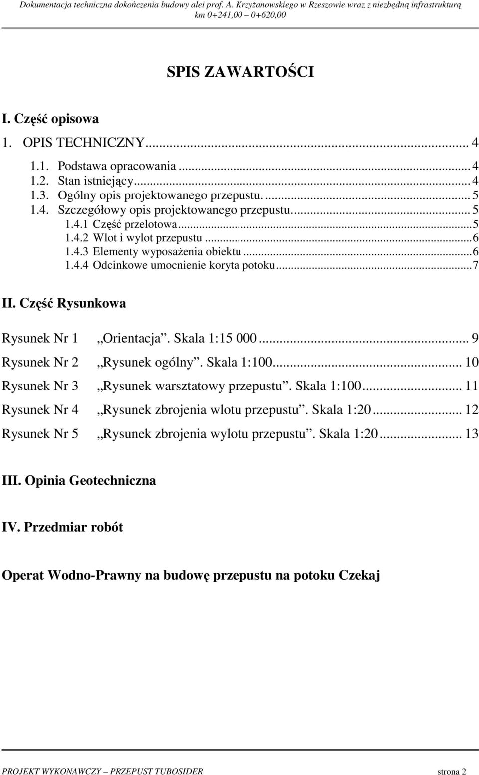 .. 6 1.4.4 Odcinkowe umocnienie koryta potoku... 7 II. Część Rysunkowa Rysunek Nr 1 Orientacja. Skala 1:15 000... 9 Rysunek Nr 2 Rysunek ogólny. Skala 1:100.