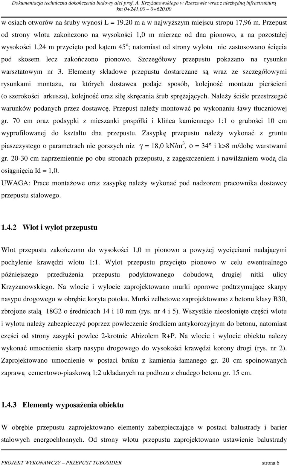 Przepust od strony wlotu zakończono na wysokości 1,0 m mierząc od dna pionowo, a na pozostałej wysokości 1,24 m przycięto pod kątem 45 o ; natomiast od strony wylotu nie zastosowano ścięcia pod