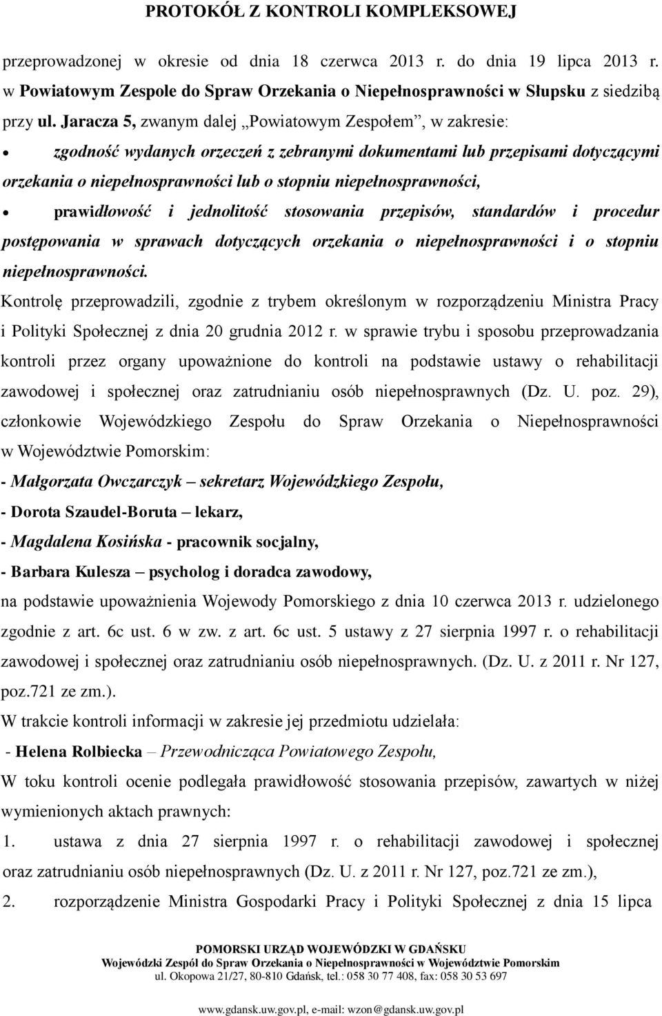 Jaracza 5, zwanym dalej Powiatowym Zespołem, w zakresie: zgodność wydanych orzeczeń z zebranymi dokumentami lub przepisami dotyczącymi orzekania o niepełnosprawności lub o stopniu niepełnosprawności,