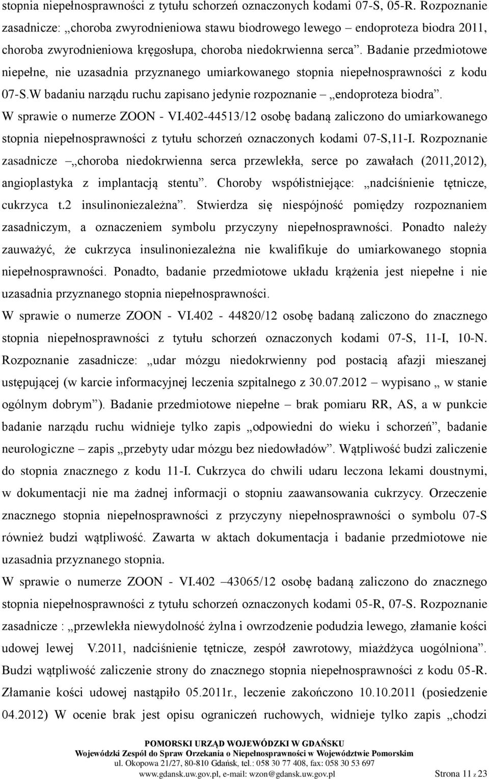 Badanie przedmiotowe niepełne, nie uzasadnia przyznanego umiarkowanego stopnia niepełnosprawności z kodu 07-S.W badaniu narządu ruchu zapisano jedynie rozpoznanie endoproteza biodra.