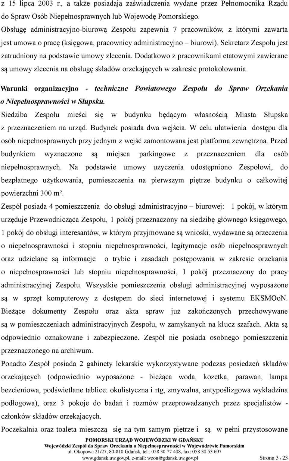 Sekretarz Zespołu jest zatrudniony na podstawie umowy zlecenia. Dodatkowo z pracownikami etatowymi zawierane są umowy zlecenia na obsługę składów orzekających w zakresie protokołowania.