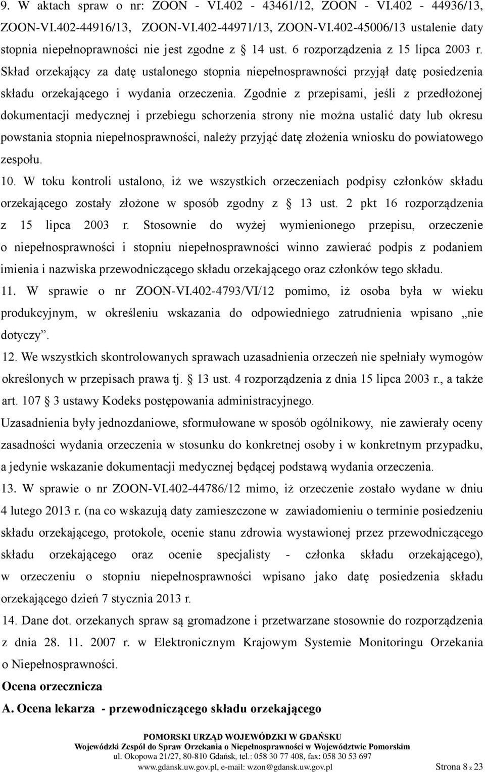 Skład orzekający za datę ustalonego stopnia niepełnosprawności przyjął datę posiedzenia składu orzekającego i wydania orzeczenia.