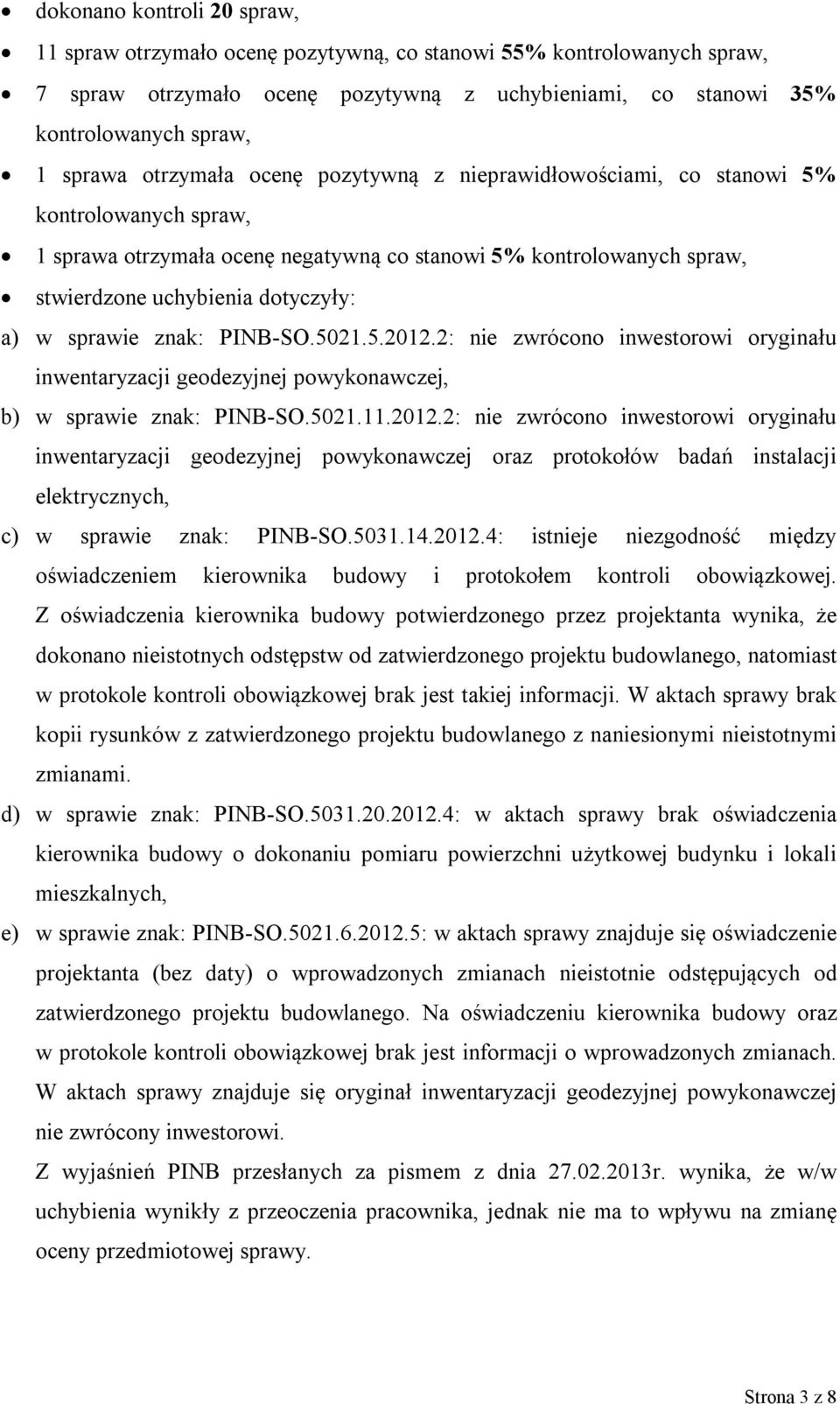 sprawie znak: PINB-SO.5021.5.2012.2: nie zwrócono inwestorowi oryginału inwentaryzacji geodezyjnej powykonawczej, b) w sprawie znak: PINB-SO.5021.11.2012.2: nie zwrócono inwestorowi oryginału inwentaryzacji geodezyjnej powykonawczej oraz protokołów badań instalacji elektrycznych, c) w sprawie znak: PINB-SO.