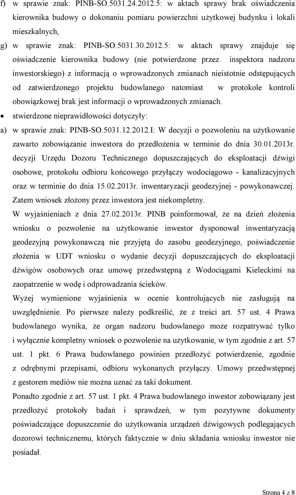 zatwierdzonego projektu budowlanego natomiast w protokole kontroli obowiązkowej brak jest informacji o wprowadzonych zmianach. stwierdzone nieprawidłowości dotyczyły: a) w sprawie znak: PINB-SO.5031.