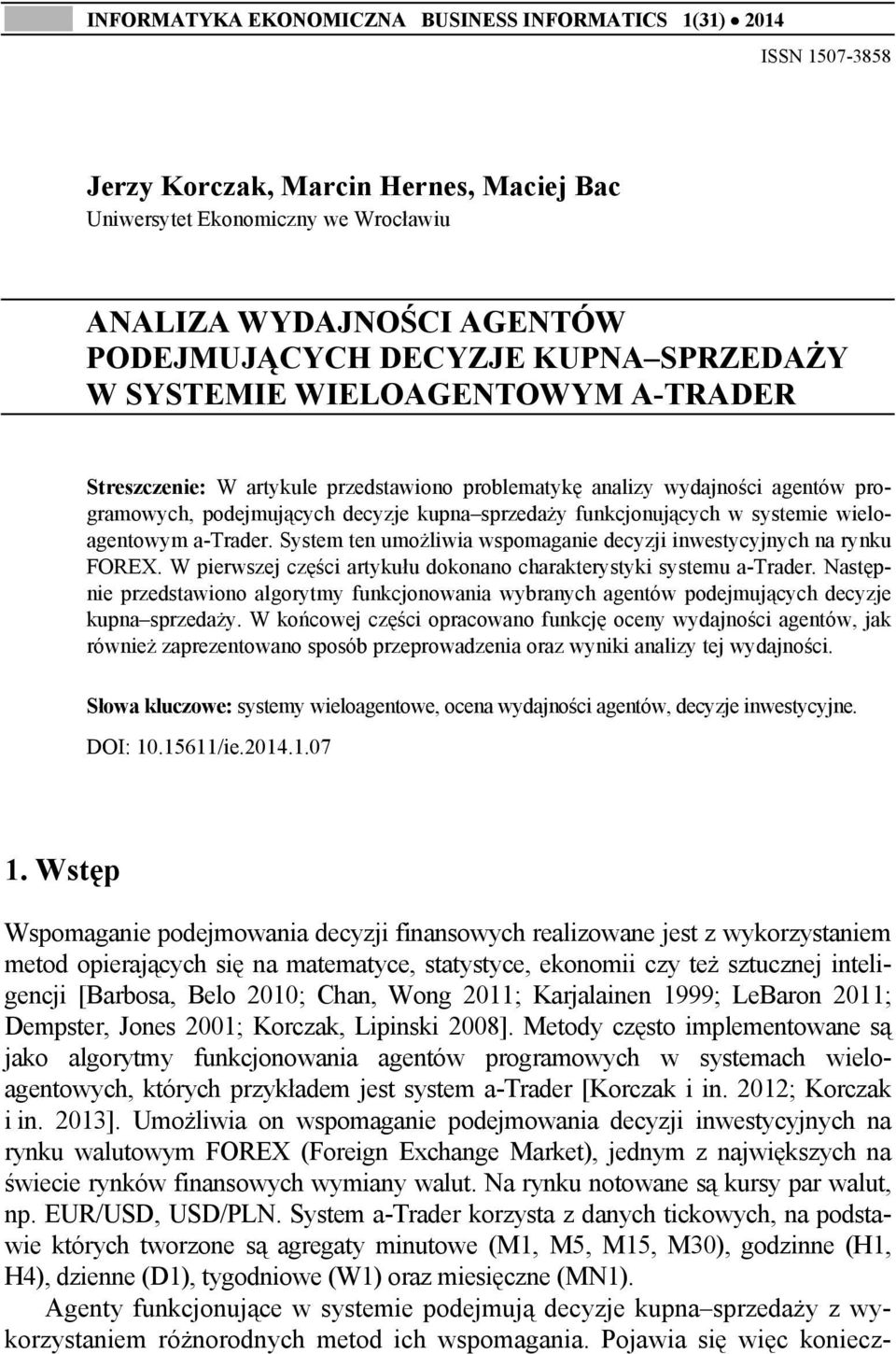 systemie wieloagentowym a-trader. System ten umożliwia wspomaganie decyzji inwestycyjnych na rynku FOREX. W pierwszej części artykułu dokonano charakterystyki systemu a-trader.
