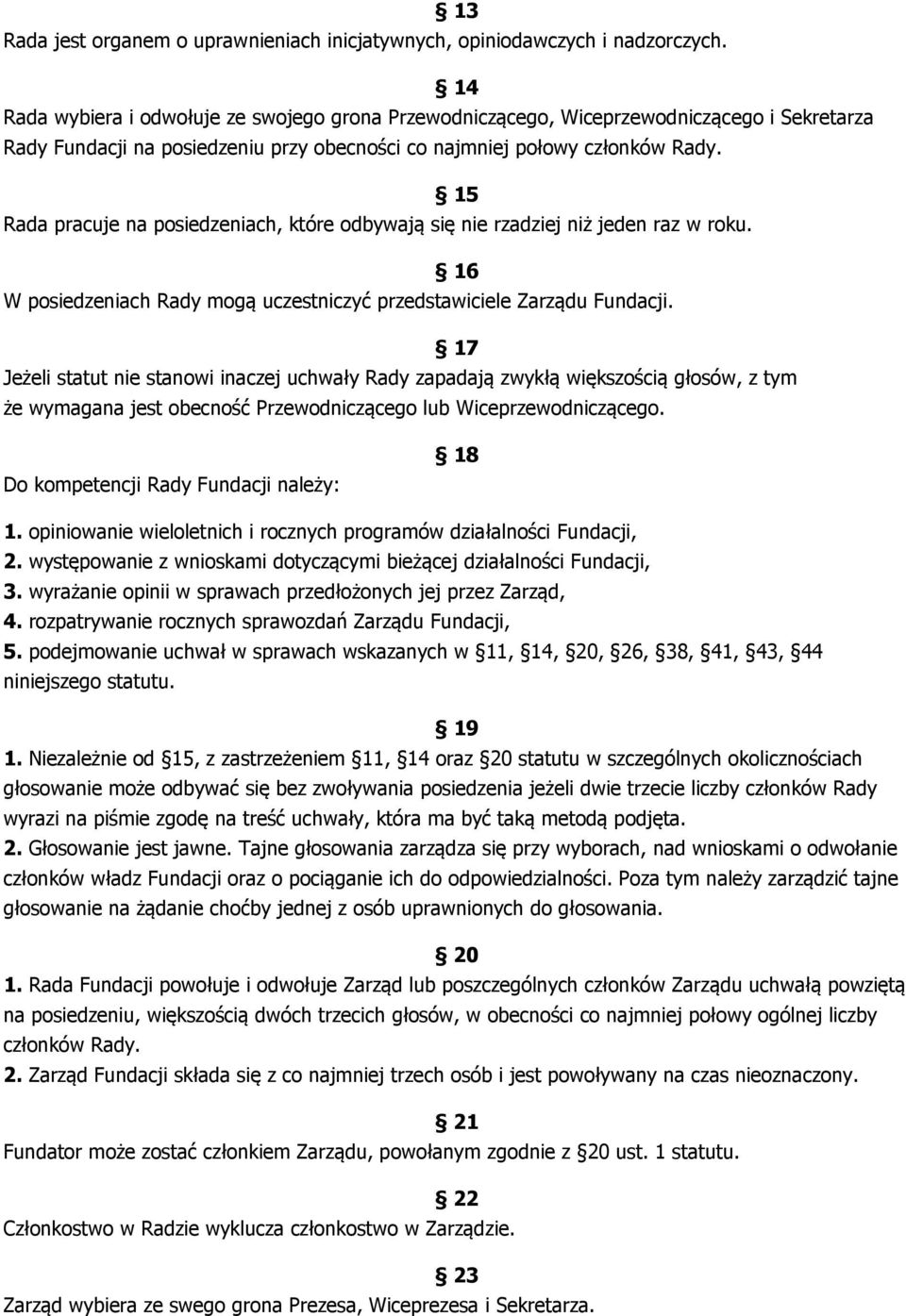 15 Rada pracuje na posiedzeniach, które odbywają się nie rzadziej niż jeden raz w roku. 16 W posiedzeniach Rady mogą uczestniczyć przedstawiciele Zarządu Fundacji.