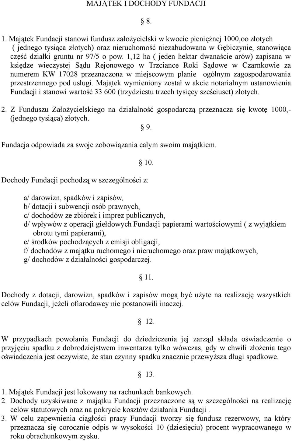 pow. 1,12 ha ( jeden hektar dwanaście arów) zapisana w księdze wieczystej Sądu Rejonowego w Trzciance Roki Sądowe w Czarnkowie za numerem KW 17028 przeznaczona w miejscowym planie ogólnym