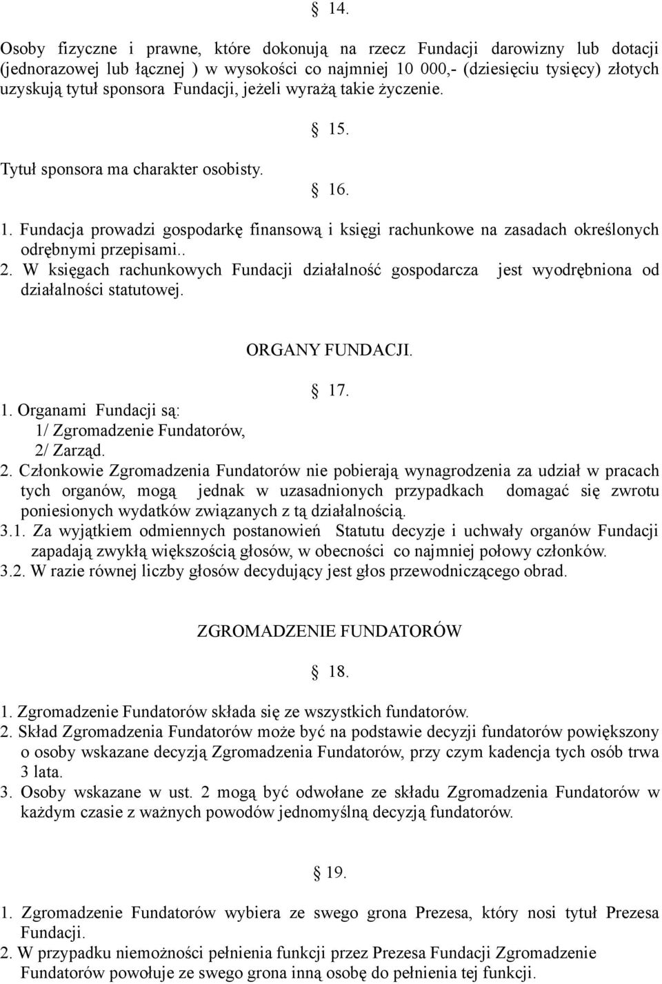 W księgach rachunkowych Fundacji działalność gospodarcza jest wyodrębniona od działalności statutowej. ORGANY FUNDACJI. 17. 1. Organami Fundacji są: 1/ Zgromadzenie Fundatorów, 2/