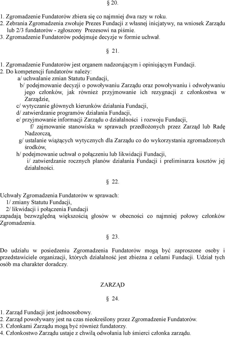 21. 1. Zgromadzenie Fundatorów jest organem nadzorującym i opiniującym Fundacji. 2.