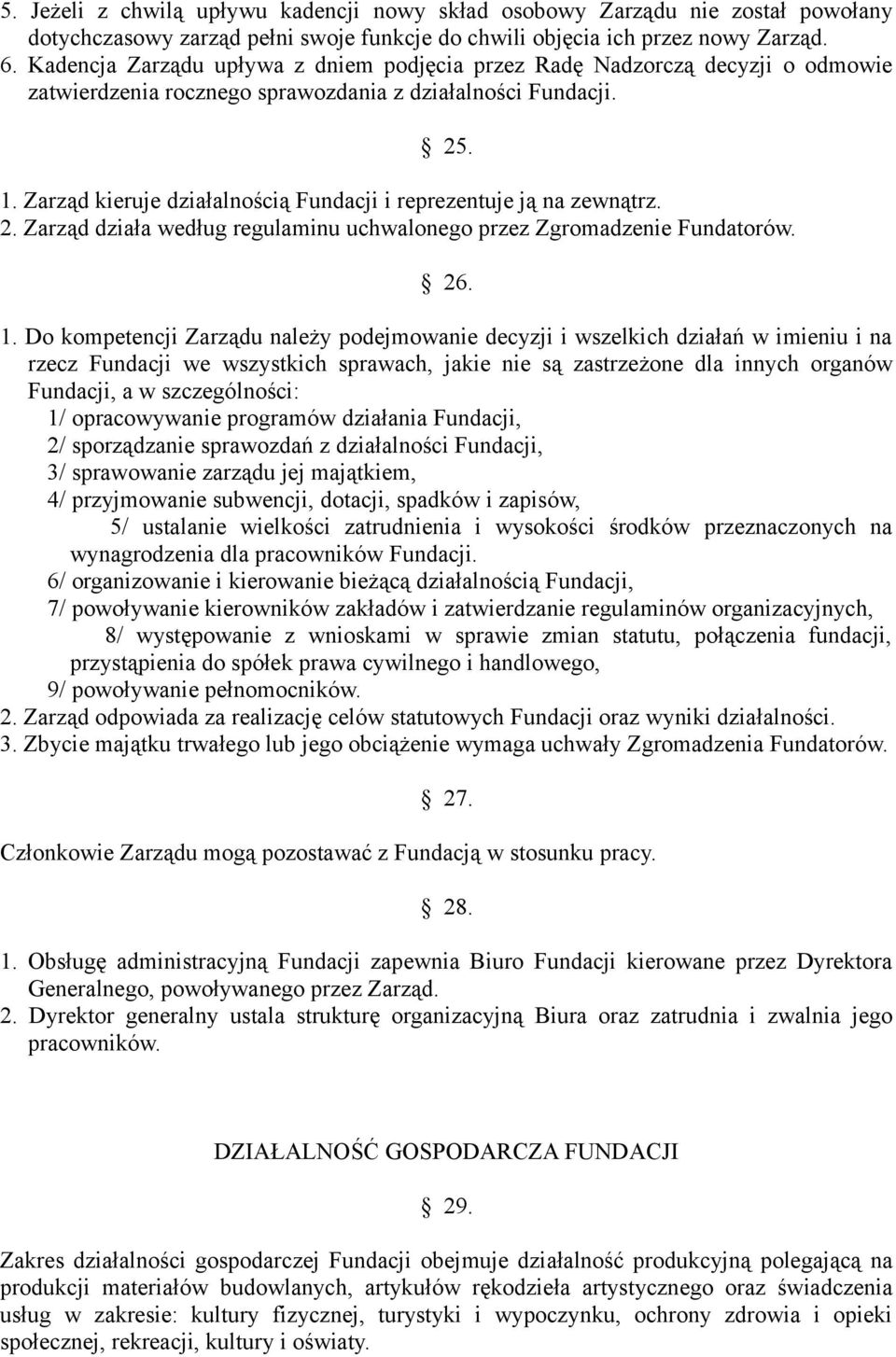 Zarząd kieruje działalnością Fundacji i reprezentuje ją na zewnątrz. 2. Zarząd działa według regulaminu uchwalonego przez Zgromadzenie Fundatorów. 26. 1.