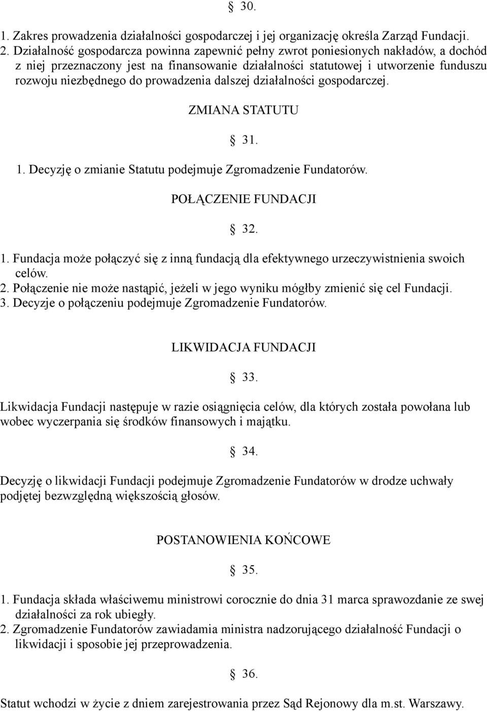 prowadzenia dalszej działalności gospodarczej. ZMIANA STATUTU 31. 1. Decyzję o zmianie Statutu podejmuje Zgromadzenie Fundatorów. POŁĄCZENIE FUNDACJI 32. 1. Fundacja może połączyć się z inną fundacją dla efektywnego urzeczywistnienia swoich celów.