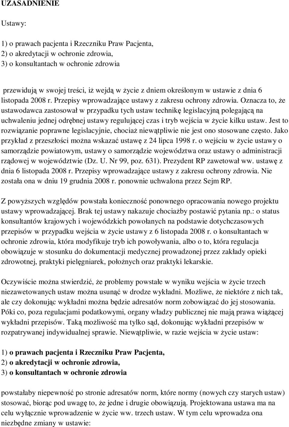 Oznacza to, Ŝe ustawodawca zastosował w przypadku tych ustaw technikę legislacyjną polegającą na uchwaleniu jednej odrębnej ustawy regulującej czas i tryb wejścia w Ŝycie kilku ustaw.