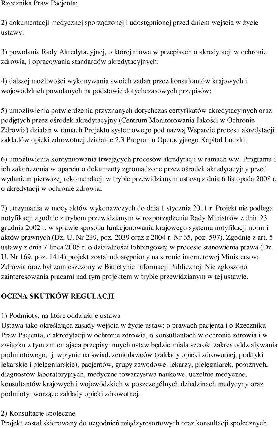 przepisów; 5) umoŝliwienia potwierdzenia przyznanych dotychczas certyfikatów akredytacyjnych oraz podjętych przez ośrodek akredytacyjny (Centrum Monitorowania Jakości w Ochronie Zdrowia) działań w