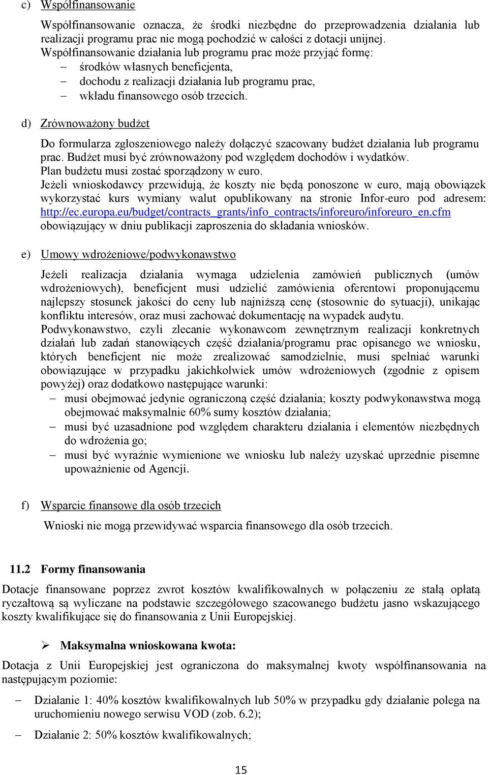 d) Zrównoważony budżet Do formularza zgłoszeniowego należy dołączyć szacowany budżet działania lub programu prac. Budżet musi być zrównoważony pod względem dochodów i wydatków.