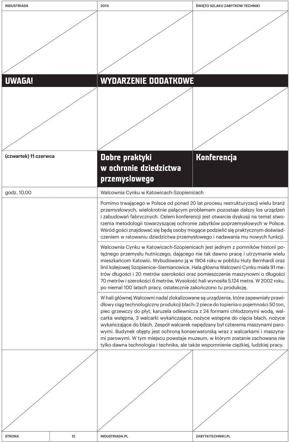 urządzeń i zabudowań fabrycznych. Celem konferencji jest otwarcie dyskusji na temat stworzenia metodologii towarzyszącej ochronie zabytków poprzemysłowych w Polsce.
