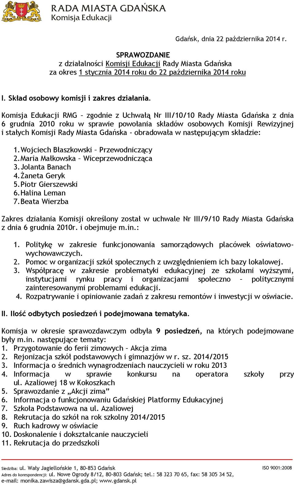 Komisja Edukacji RMG zgodnie z Uchwałą Nr III/10/10 Rady Miasta Gdańska z dnia 6 grudnia 2010 roku w sprawie powołania składów osobowych Komisji Rewizyjnej i stałych Komisji Rady Miasta Gdańska -
