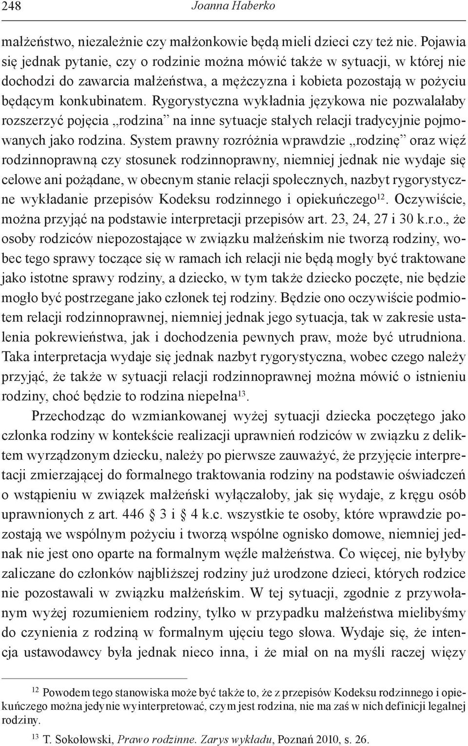 Rygorystyczna wykładnia językowa nie pozwalałaby rozszerzyć pojęcia rodzina na inne sytuacje stałych relacji tradycyjnie pojmowanych jako rodzina.