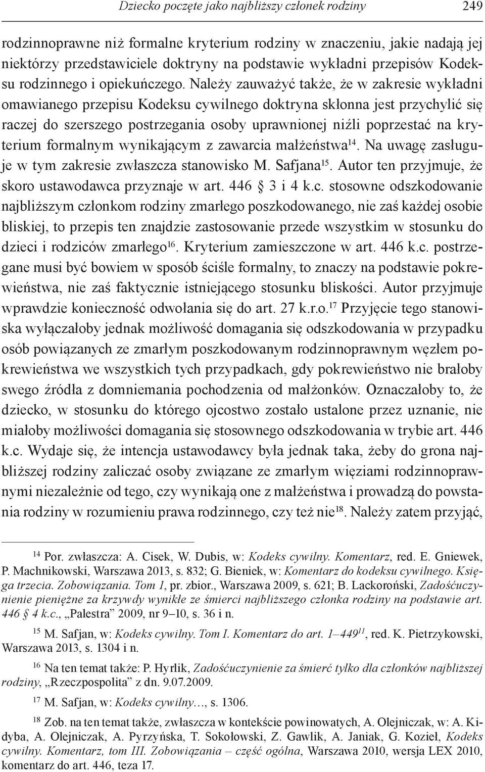 Należy zauważyć także, że w zakresie wykładni omawianego przepisu Kodeksu cywilnego doktryna skłonna jest przychylić się raczej do szerszego postrzegania osoby uprawnionej niźli poprzestać na