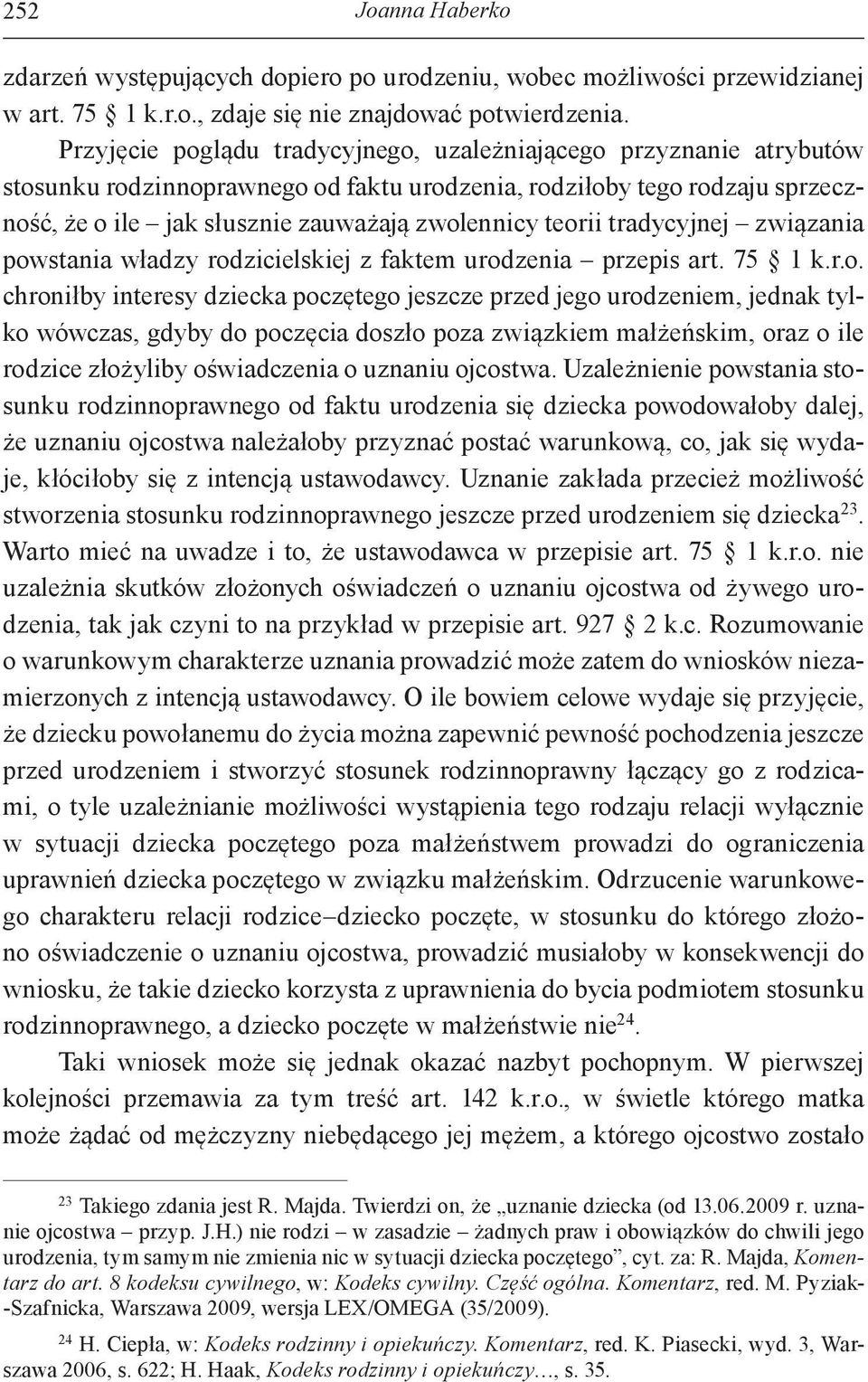 teorii tradycyjnej związania powstania władzy rodzicielskiej z faktem urodzenia przepis art. 75 1 k.r.o. chroniłby interesy dziecka poczętego jeszcze przed jego urodzeniem, jednak tylko wówczas,