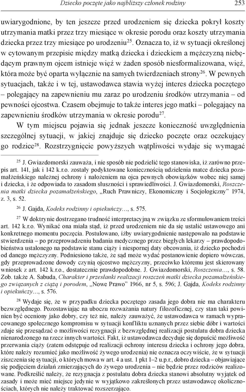 Oznacza to, iż w sytuacji określonej w cytowanym przepisie między matką dziecka i dzieckiem a mężczyzną niebędącym prawnym ojcem istnieje więź w żaden sposób niesformalizowana, więź, która może być