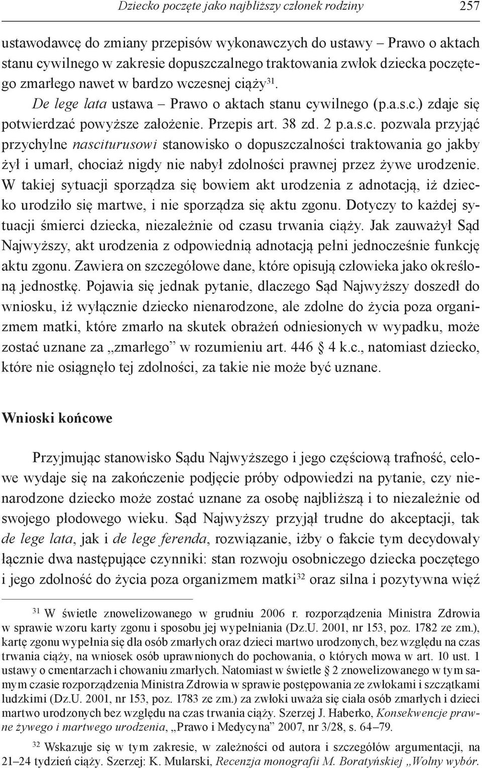 W takiej sytuacji sporządza się bowiem akt urodzenia z adnotacją, iż dziecko urodziło się martwe, i nie sporządza się aktu zgonu.