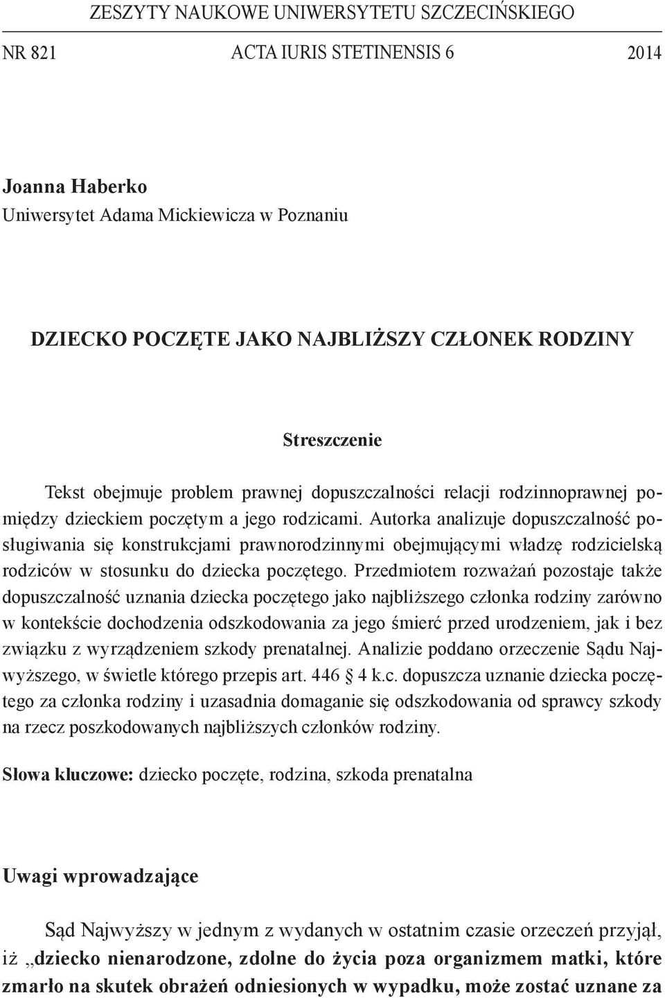 Autorka analizuje dopuszczalność posługiwania się konstrukcjami prawnorodzinnymi obejmującymi władzę rodzicielską rodziców w stosunku do dziecka poczętego.
