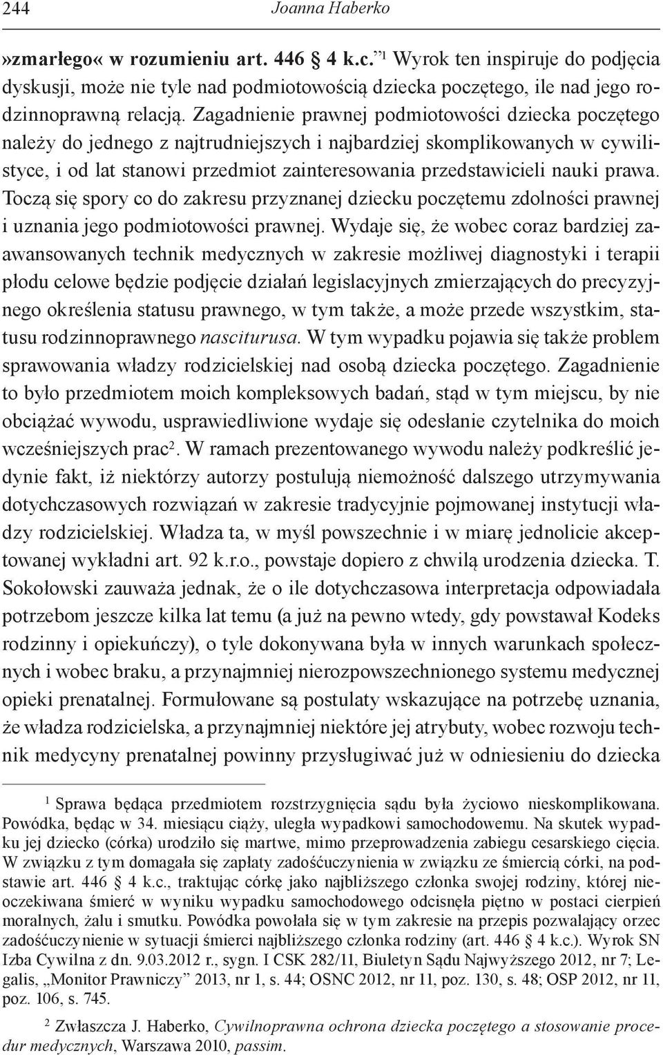 prawa. Toczą się spory co do zakresu przyznanej dziecku poczętemu zdolności prawnej i uznania jego podmiotowości prawnej.