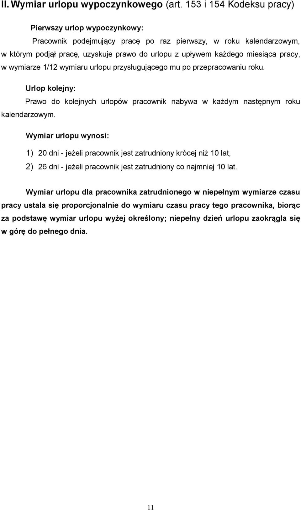 pracy, w wymiarze 1/12 wymiaru urlopu przysługującego mu po przepracowaniu roku. Urlop kolejny: Prawo do kolejnych urlopów pracownik nabywa w każdym następnym roku kalendarzowym.