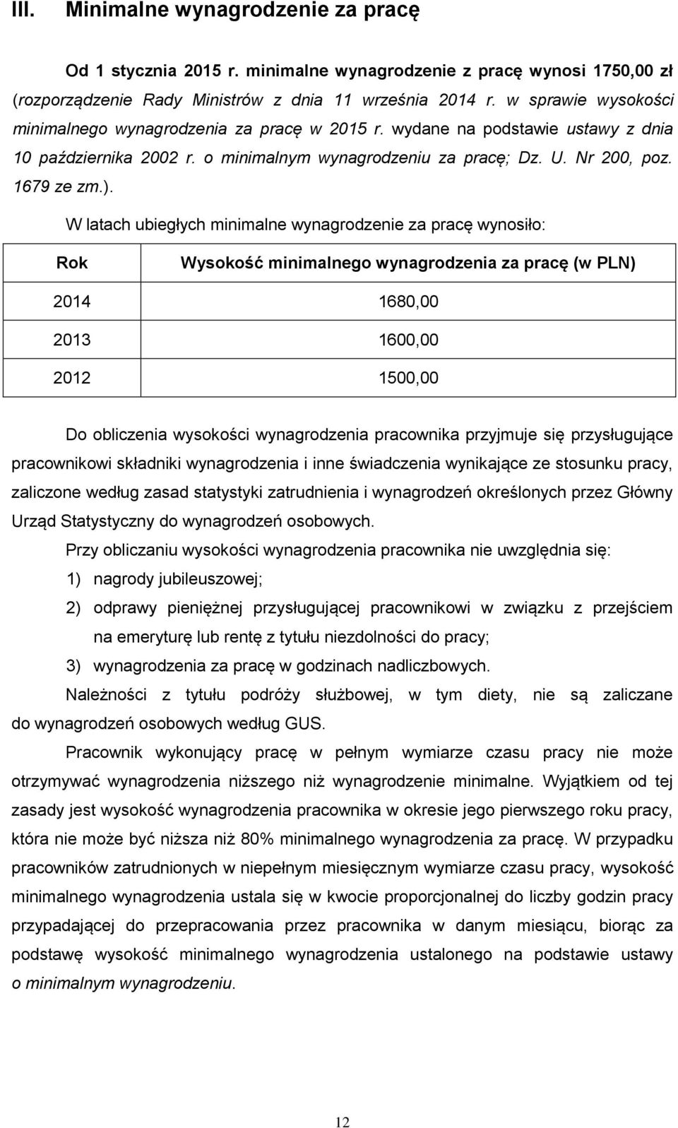 W latach ubiegłych minimalne wynagrodzenie za pracę wynosiło: Rok Wysokość minimalnego wynagrodzenia za pracę (w PLN) 2014 1680,00 2013 1600,00 2012 1500,00 Do obliczenia wysokości wynagrodzenia