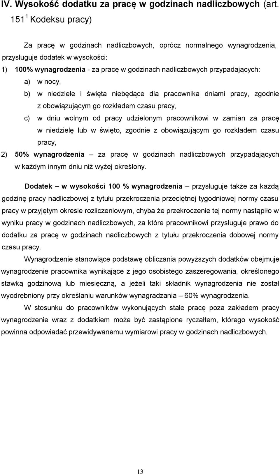 a) w nocy, b) w niedziele i święta niebędące dla pracownika dniami pracy, zgodnie z obowiązującym go rozkładem czasu pracy, c) w dniu wolnym od pracy udzielonym pracownikowi w zamian za pracę w