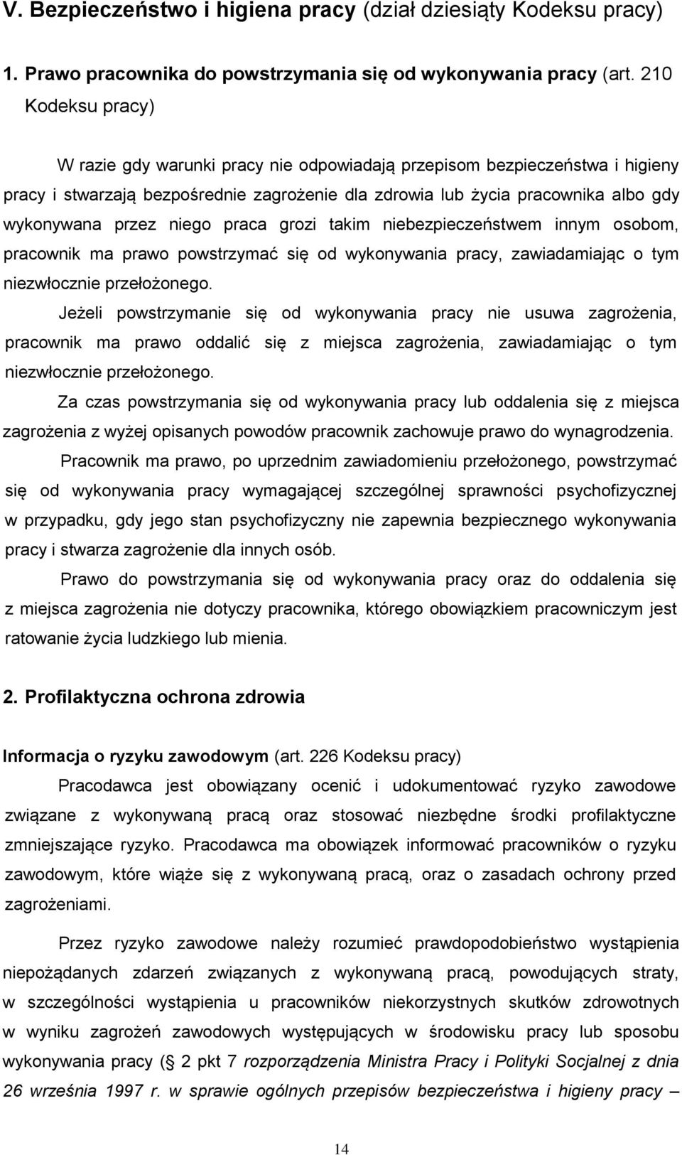 niego praca grozi takim niebezpieczeństwem innym osobom, pracownik ma prawo powstrzymać się od wykonywania pracy, zawiadamiając o tym niezwłocznie przełożonego.