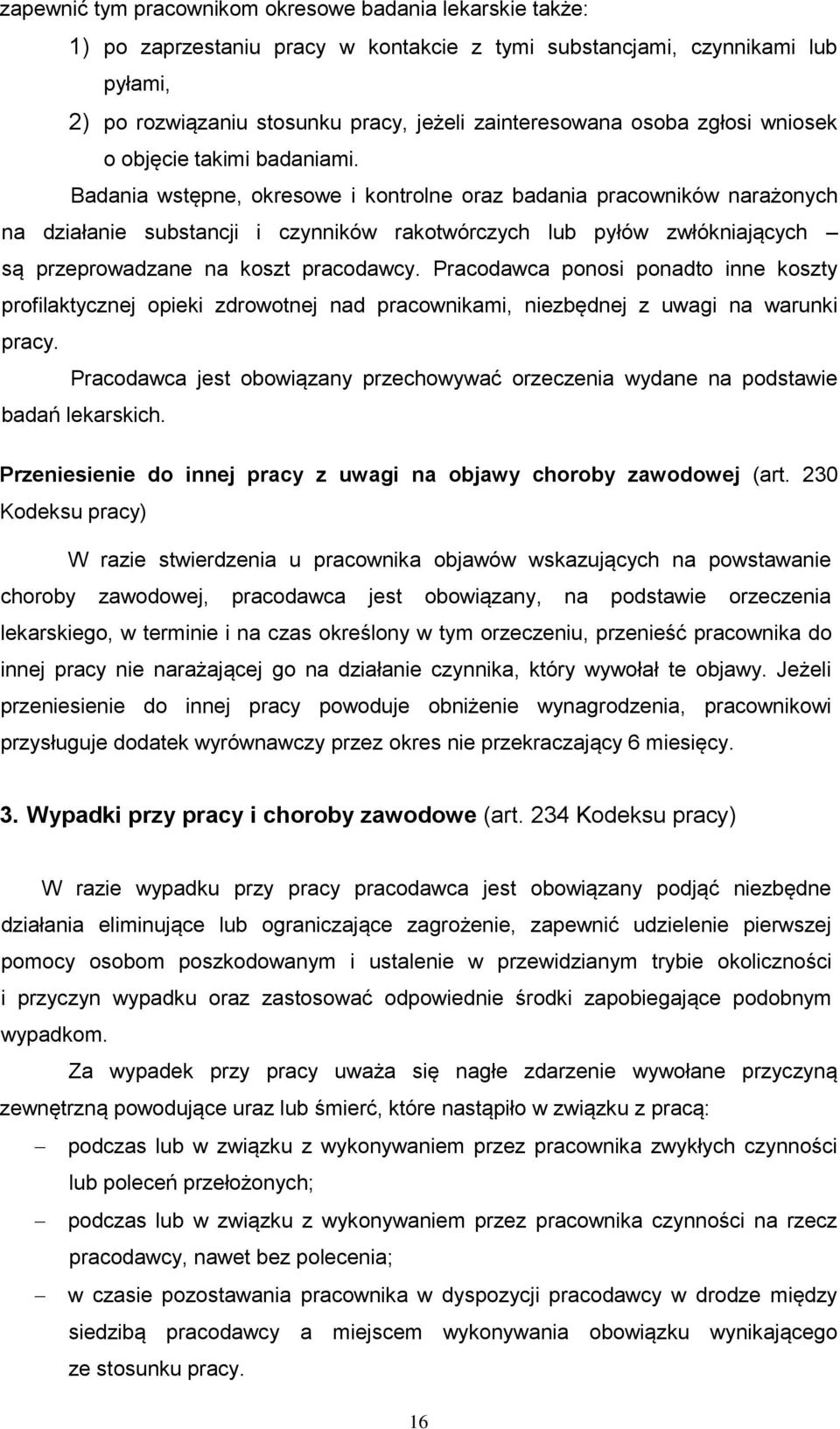 Badania wstępne, okresowe i kontrolne oraz badania pracowników narażonych na działanie substancji i czynników rakotwórczych lub pyłów zwłókniających są przeprowadzane na koszt pracodawcy.