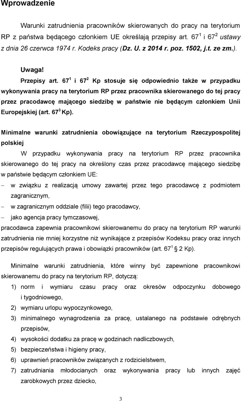 67 1 i 67 2 Kp stosuje się odpowiednio także w przypadku wykonywania pracy na terytorium RP przez pracownika skierowanego do tej pracy przez pracodawcę mającego siedzibę w państwie nie będącym